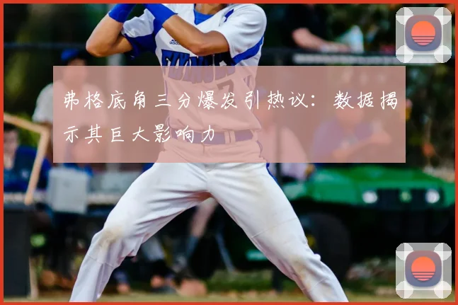 弗格底角三分爆发引热议：数据揭示其巨大影响力